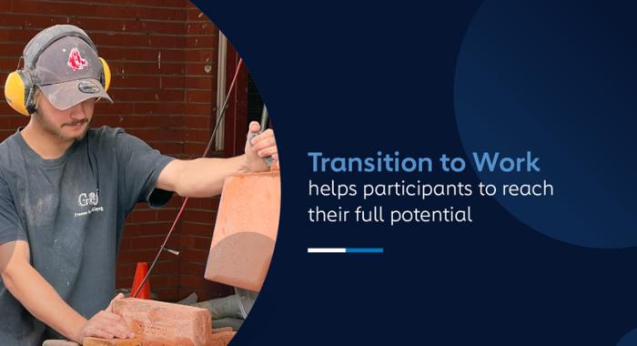 Transition to Work helps participants to reach their full potential.