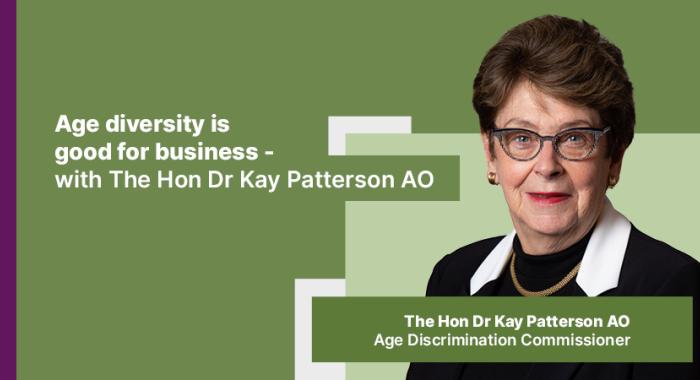 Age diversity is good for business – with The Hon Dr Kay Patterson AO – Age Discrimination Commissioner