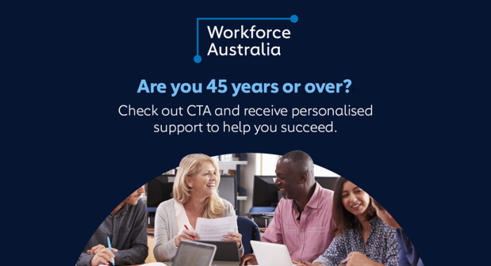 Workforce Australia – Are you 45 years or over? Check out CTA and receive personalised support to help you succeed.