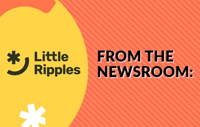 From the Newsroom: Little Ripples