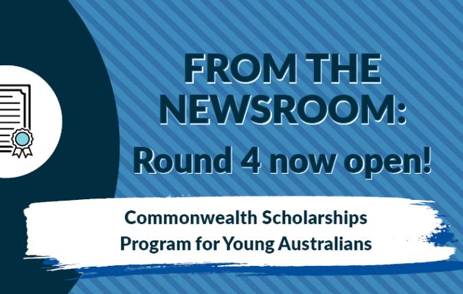 From the Newsroom: Round 4 now open! Commonwealth Scholarships Program for Young Australians