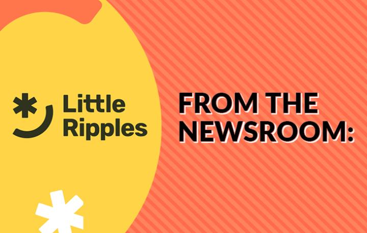 From the Newsroom: Little Ripples