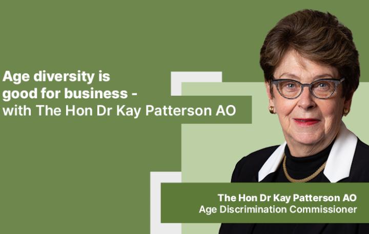 Age diversity is good for business – with The Hon Dr Kay Patterson AO – Age Discrimination Commissioner