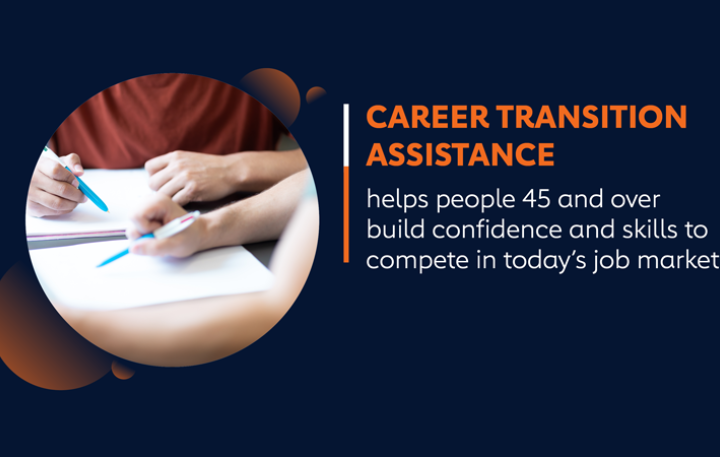 Career Transition Assistance helps people 45 and over build confidence and skills to compete in today's job market.