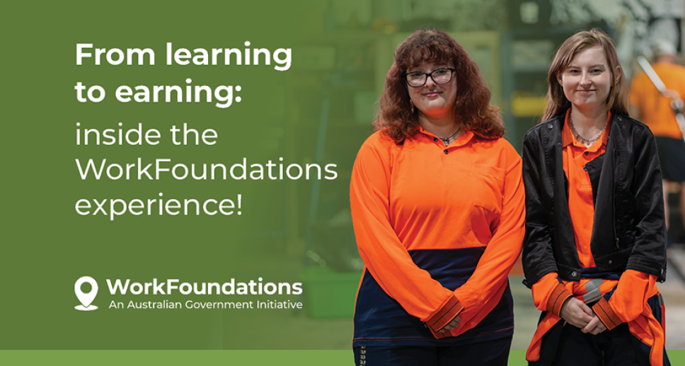 Two young women stand awkwardly facing the camera dressed in high visibility workwear in an outdoors setting, with a young man in a similar outfit working with his back to us on a bench-like surface. Superimposed on the left side of the frame is the title 'From learning to earning: inside the WorkFoundations experience!' Underneath the title is the logo 'WorkFoundations – An Australian Government Initiative'.