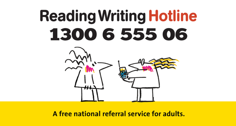 Reading Writing Hotline – 1300 6 555 06 – A free national referral service for adults.