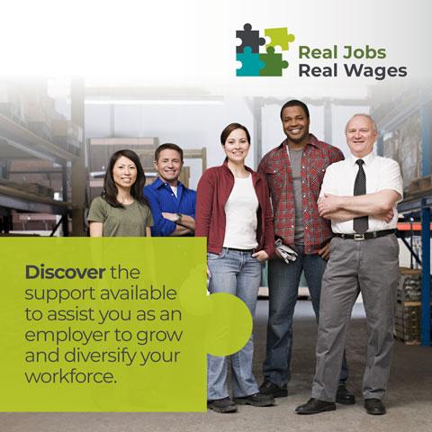 Real Jobs, Real Wages – Discover the support available to assist you as an employer to grow and diversify your workforce.